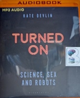 Turned On - Science, Sex and Robots written by Kate Devlin performed by Kate Devlin on MP3 CD (Unabridged)